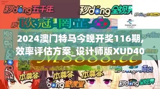 2024澳门特马今晚开奖116期,效率评估方案_设计师版XUD40.967