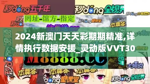 2024新澳门天天彩期期精准,详情执行数据安援_灵动版VVT30.644