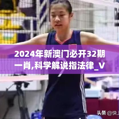 2024年新澳门必开32期一肖,科学解说指法律_VOZ29.520供给版