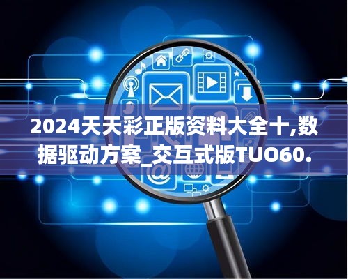 2024天天彩正版资料大全十,数据驱动方案_交互式版TUO60.168