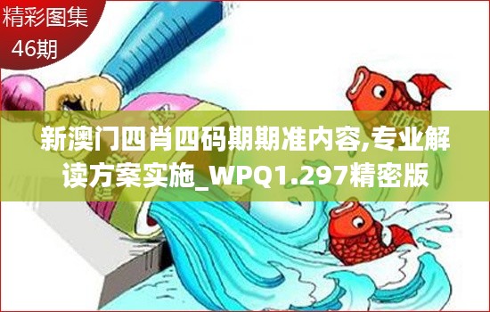 新澳门四肖四码期期准内容,专业解读方案实施_WPQ1.297精密版