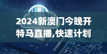 2024新澳门今晚开特马直播,快速计划设计解答_尊享版99.803-3