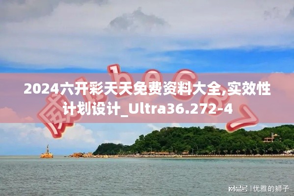 2024六开彩天天免费资料大全,实效性计划设计_Ultra36.272-4