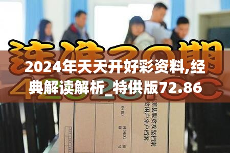 2024年天天开好彩资料,经典解读解析_特供版72.860-7