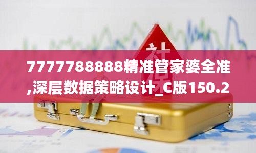 7777788888精准管家婆全准,深层数据策略设计_C版150.201-6