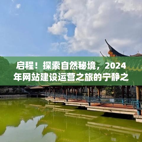 启程探索自然秘境，宁静的2024网站建设运营之旅