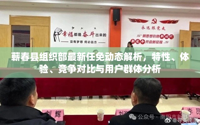 蕲春县组织部任免动态深度解析，特性、体验、竞争对比及目标用户群体探讨