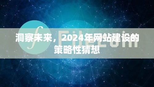 2024年网站建设的策略性洞察与未来趋势展望