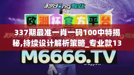 337期最准一肖一码100中特揭秘,持续设计解析策略_专业款137.832-8