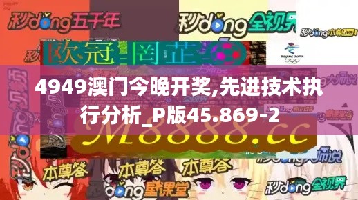 4949澳门今晚开奖,先进技术执行分析_P版45.869-2