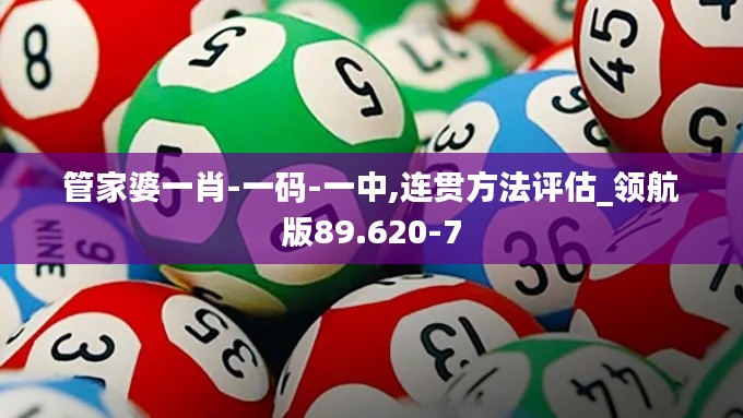 管家婆一肖-一码-一中,连贯方法评估_领航版89.620-7