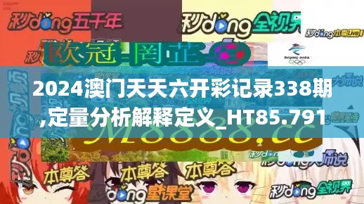 2024澳门天天六开彩记录338期,定量分析解释定义_HT85.791-8