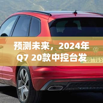 2024年Q7 20款中控台发展走向分析与预测