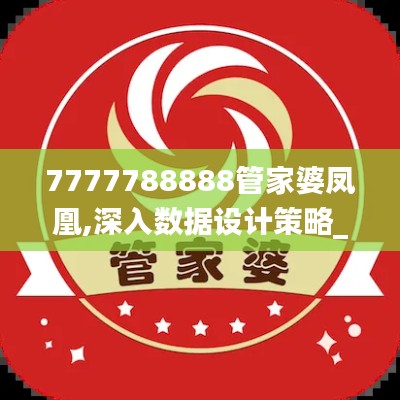 7777788888管家婆凤凰,深入数据设计策略_ios14.298-6