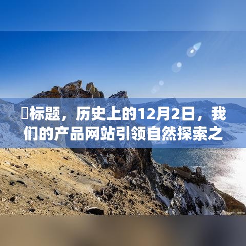 历史上的12月2日，引领自然探索之旅的产品网站上线啦！