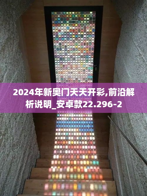 2024年新奥门天天开彩,前沿解析说明_安卓款22.296-2