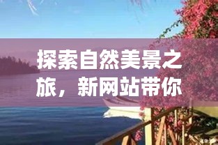 探索自然美景之旅，启程新网站，远离尘嚣，寻找内心的宁静与平和（启程时间，十二月）