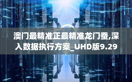 澳门最精准正最精准龙门蚕,深入数据执行方案_UHD版9.294