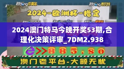 2024澳门特马今晚开奖53期,合理化决策评审_7DM2.938