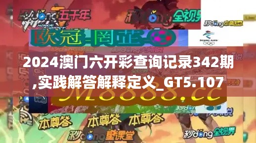 2024澳门六开彩查询记录342期,实践解答解释定义_GT5.107