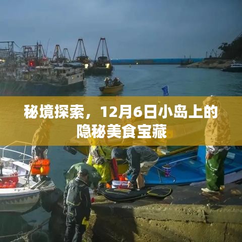 秘境美食宝藏，探寻小岛隐秘美食宝藏，12月6日开启之旅