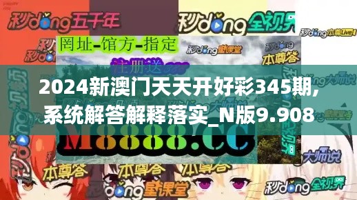 2024新澳门天天开好彩345期,系统解答解释落实_N版9.908