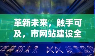 市网站建设全新升级，革新未来，体验科技魅力，触手可及！