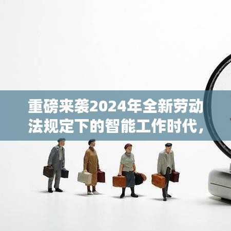 重磅来袭，智能工作时代下的新劳动法规定，科技革新重塑职场生活体验