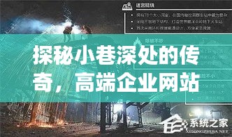 小巷深处的传奇，高端企业网站建设公司发展史揭秘