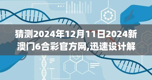 猜测2024年12月11日2024新澳门6合彩官方网,迅速设计解答方案_黄金版16.850