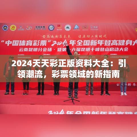 2024天天彩正版资料大全：引领潮流，彩票领域的新指南