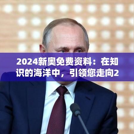 2024新奥免费资料：在知识的海洋中，引领您走向2024