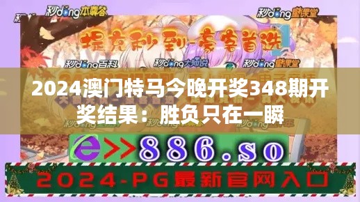 2024澳门特马今晚开奖348期开奖结果：胜负只在一瞬