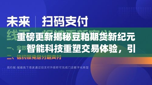 豆粕期货新纪元重磅更新，智能科技引领交易革新，重塑行业风潮！