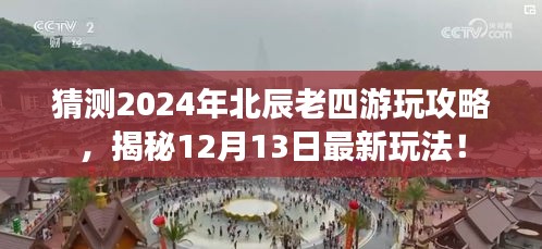 揭秘！2024年北辰老四游玩攻略，最新玩法一网打尽！