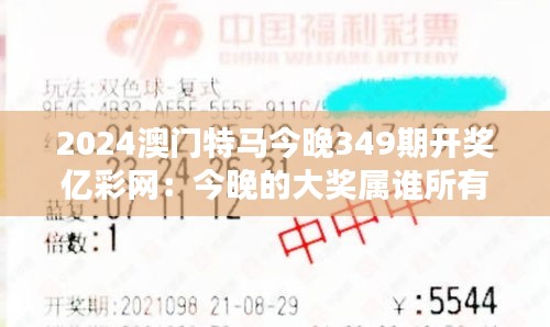 2024澳门特马今晚349期开奖亿彩网：今晚的大奖属谁所有