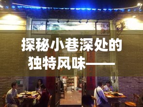 探秘小巷深处的隐藏版特色小店——孙建航带你走进独特风味的世界