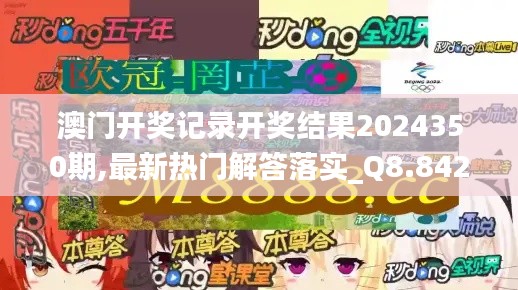 澳门开奖记录开奖结果2024350期,最新热门解答落实_Q8.842