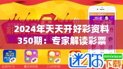 2024年天天开好彩资料350期：专家解读彩票新动态，揭开财富密码