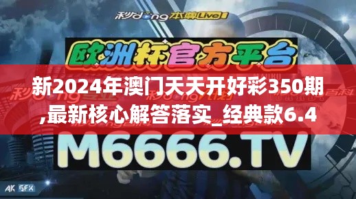 新2024年澳门天天开好彩350期,最新核心解答落实_经典款6.452