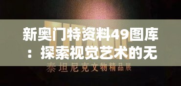 新奥门特资料49图库：探索视觉艺术的无限可能