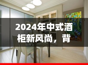 2024年中式酒柜革新趋势，背景、进展与影响引领时尚风潮