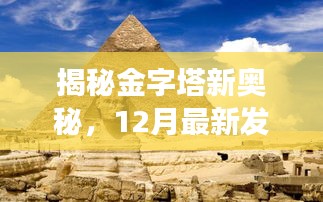 金字塔新奥秘揭秘，最新发现引领探索之旅的惊人发现（12月版）