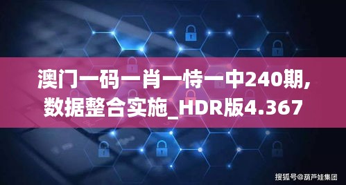 澳门一码一肖一恃一中240期,数据整合实施_HDR版4.367