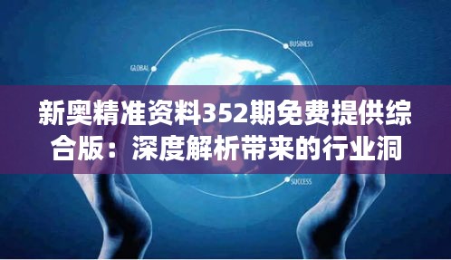 新奥精准资料352期免费提供综合版：深度解析带来的行业洞察与价值