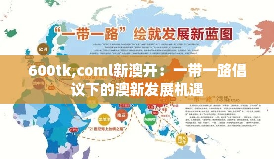 600tk,coml新澳开：一带一路倡议下的澳新发展机遇