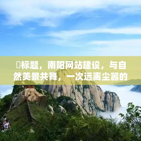 南阳网站建设，与自然美景共舞的心灵之旅