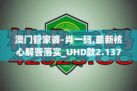 澳门管家婆-肖一码,最新核心解答落实_UHD款2.137