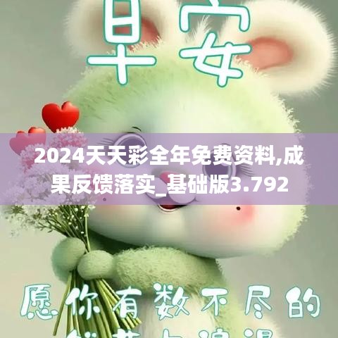 2024天天彩全年免费资料,成果反馈落实_基础版3.792