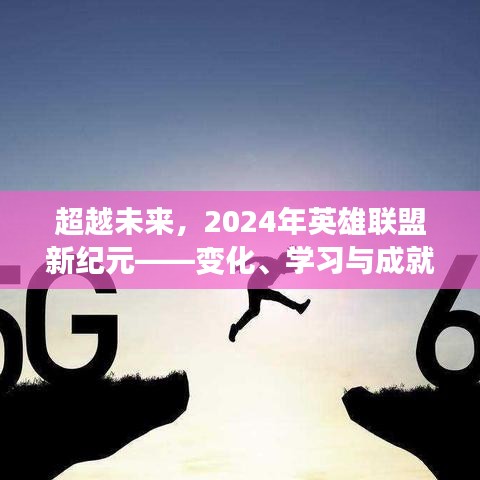 超越未来篇章，英雄联盟新纪元2024——变革、学习与成就的力量探索